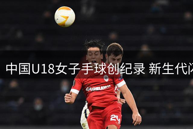 中国U18女子手球创纪录 新生代闪耀罗马尼亚赛场