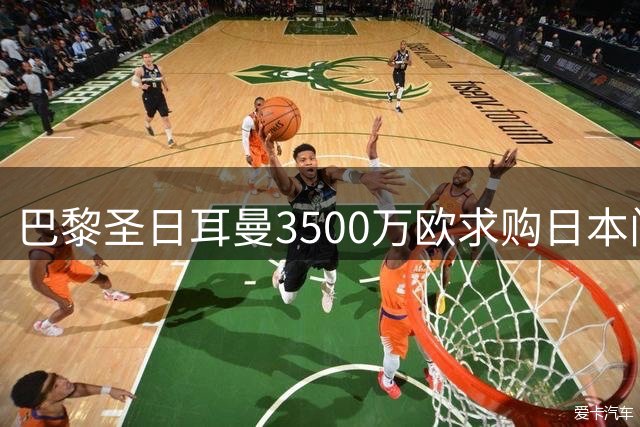 巴黎圣日耳曼3500万欧求购日本门将 尤文图斯加入争夺战