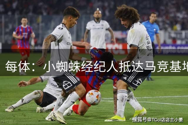 每体：小蜘蛛经纪人抵达马竞基地，但无消息表明他们与俱乐部会面