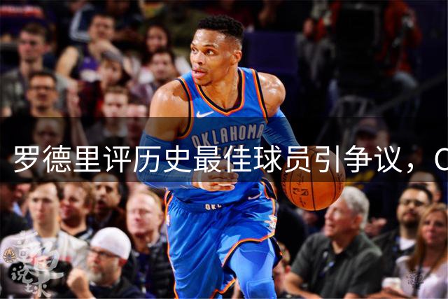 罗德里评历史最佳球员引争议，C罗未入选个人TOP3